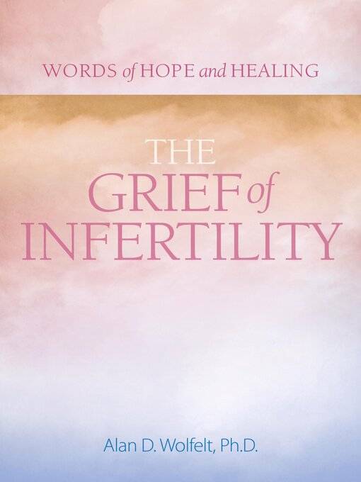 Title details for The Grief of Infertility by Alan Wolfelt - Available